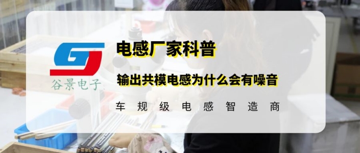 你知道輸出共模電感為什么會(huì)有噪音嗎 gujing 1 蘇州谷景電子有限公司 1